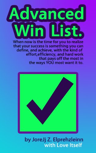 Advanced Win List: How To Generate Powerful Success In All Areas of Life Using Only One List