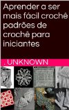 Aprender a ser mais fácil crochê padrões de crochê para iniciantes (Portuguese Edition)