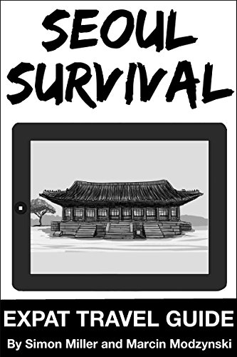 Seoul Survival (Korean Travel Guide): Expat Travel Guide (Survival Series Book 2)