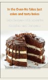 In the Oven-No fakes just cakes and tasty bakes: Cake Recipes- with exclusive American and European recipes