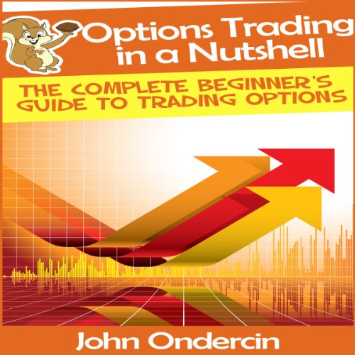 Options Trading in a Nutshell: The Complete Beginner's Guide to Trading Options