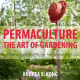The Art of Gardening: The Ultimate Ecological Design and Engineering Guide