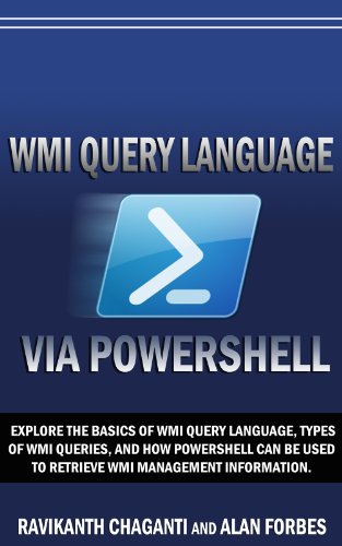 WMI Query Language via PowerShell: Explore the Basics of WMI Query Language, Types of WMI Queries, and using PowerShell to Retreive WMI Management Information