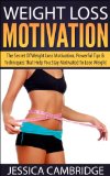 WEIGHT LOSS MOTIVATION: The Secret Of Weight Loss Motivation, Powerful Tips & Techniques That Help You Stay Motivated To Lose Weight (Weight Loss, Exercise, ... Motivation, Get Off the Couch, Exercising)