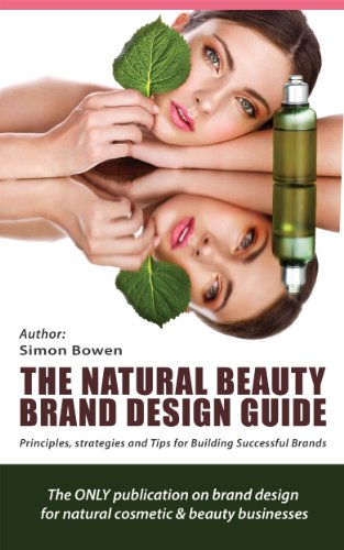 The Natural Beauty Brand Design Guide: Principles, Strategies and Tips for Building Successful Brands