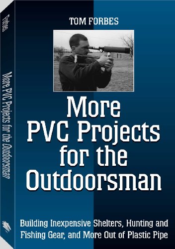 More PVC Projects for the Outdoorsman: Building Inexpensive Shelters, Hunting and Fishing Gear and More Out of Plastic Pipe