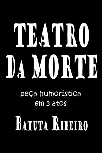 Teatro da Morte - peÃ§a humorÃ­stica em 3 atos (Portuguese Edition)