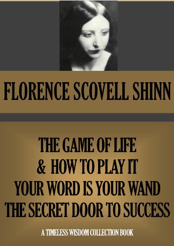 THE GAME OF LIFE AND HOW TO PLAY IT, YOUR WORD IS YOUR WAND & THE SECRET DOOR TO SUCCESS (annotated) (Timeless Wisdom Collection Book 311)