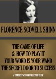 THE GAME OF LIFE AND HOW TO PLAY IT, YOUR WORD IS YOUR WAND & THE SECRET DOOR TO SUCCESS (annotated) (Timeless Wisdom Collection Book 311)