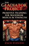 The Gladiator Project: Primitive Training for Maximum Strength & Muscle