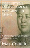 CORRUPTION, EMBEZZLEMENT AND GRAFT IN CHINA: A Westerner's Impressions and Anecdotes'