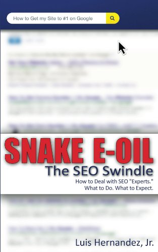 Snake E-Oil: The SEO Swindle - How to Deal with SEO "Experts." What to Do. What to Expect.