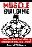 MUSCLE BUILDING: Proven Ways To Get Shredded Quickly - Bodybuilding, Muscle Building, Fat Loss & Metabolism (Gain Muscle, Build Muscle, Testosterone, Burn ... Training, Get Lean, Strength Training)