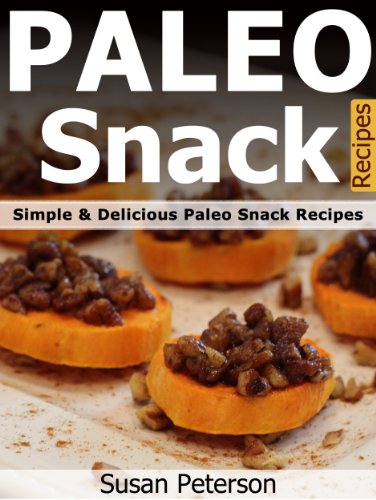 Paleo Snack Recipes - Simple and Delicious Paleo Snack Recipes (Paleo Snack Recipes, Paleo Snacks And Treats, Paleo Snacks For Kids, Paleo Snacks, Paleo Snack, Paleo Recipes Book 17)