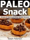 Paleo Snack Recipes - Simple and Delicious Paleo Snack Recipes (Paleo Snack Recipes, Paleo Snacks And Treats, Paleo Snacks For Kids, Paleo Snacks, Paleo Snack, Paleo Recipes Book 17)