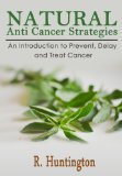 Cancer Cure :Natural Anti Cancer Strategies, An Introduction to Prevent, Delay and Treat Cancer Naturally. -anti cancer diet,anti cancer book,cancer cure,natural ... Prevent Cancer, Cure Cancer, Cancer)