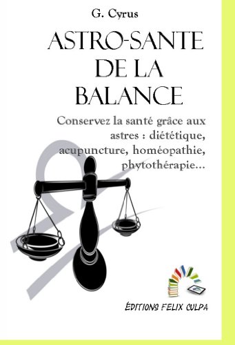 Astro-santÃ© Balance: Conservez la santÃ© grÃ¢ce aux astres : diÃ©tÃ©tique, acupuncture, homÃ©opathie, phytothÃ©rapie, etc. (astrologie mÃ©dicale t. 7) (French Edition)
