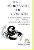 Astro-santÃ© Scorpion: Conservez la santÃ© grÃ¢ce aux astres : diÃ©tÃ©tique, acupuncture, homÃ©opathie, phytothÃ©rapie, etc. (Astrologie mÃ©dicale t. 8) (French Edition)
