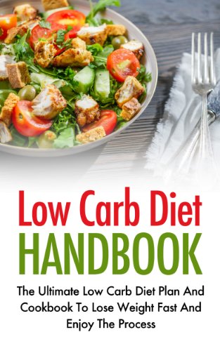 Low Carb Diet Handbook - Your Low Carb Diet Plan And Cookbook For Fast Weight Loss (Low Carb Diet, Low Carb Weight Loss, Low Carb Diet Cookbook)