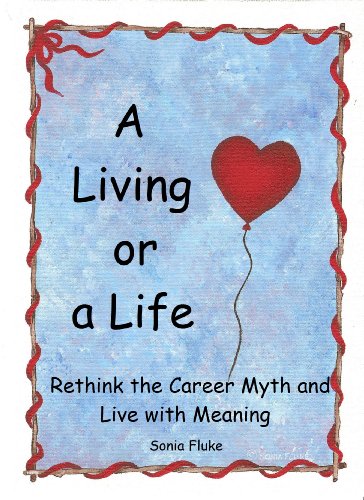 A Living or a Life..: Rethink the Career Myth and Live with Meaning. (Secret Cottage Books Book 3)