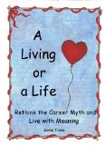 A Living or a Life..: Rethink the Career Myth and Live with Meaning. (Secret Cottage Books Book 3)