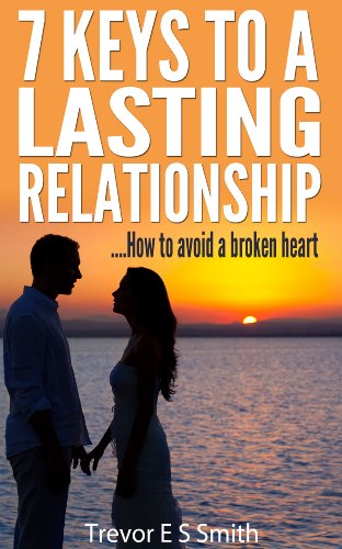 7 Keys To Lasting A Relationship: How to avoid a broken heart