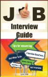 Job Interview Guide: Tips For Answering Interview Questions, And What To Do Before, During and After a Job Interview (Finding a Job, Job Interview Guide, Getting Hired and Staying Employed Book 1)