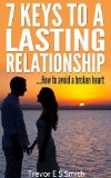 7 Keys To Lasting A Relationship: How to avoid a broken heart