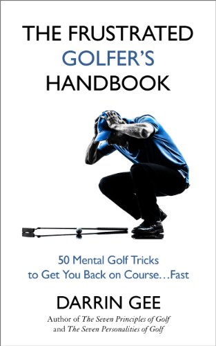 The Frustrated Golfer's Handbook: 50 Mental Golf Tricks to Get You Back on the Golf Course...Fast