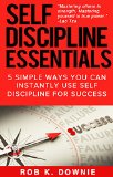 Self Discipline: 5 Self Discipline Essentials: 5 simple ways you can instantly use self discipline for success