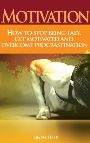 Motivation-How To Stop Being Lazy, Get Motivated and Overcome Procrastination