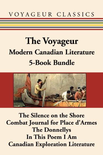 The Voyageur Modern Canadian Literature 5-Book Bundle: The Silence on the Shore / Combat Journal for Place d'Armes / The Donnellys / In This Poem I Am ... Exploration Literature (Voyageur Classics)
