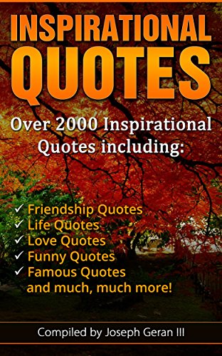 The Ultimate Collection of Inspirational Quotes: Over 2000 Quotes Including Motivational Quotes, Friendship Quotes, Life Quotes, Love Quotes, Funny Quotes, Famous Quotes and Much, Much More!