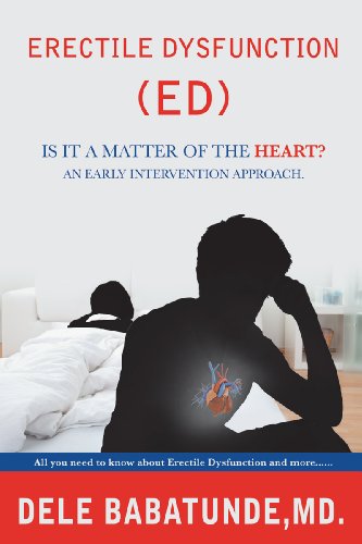 Erectile Dysfunction (ED) Is it a matter of the Heart? An early intervention approach.: All you need to know about Erectile Dysfunction and more......