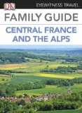 Eyewitness Travel Family Guide to France: Central France & the Alps (EYEWITNESS TRAVEL GUIDES)