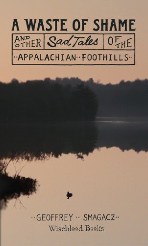 A Waste of Shame and Other Sad Tales of the Appalachian Foothills