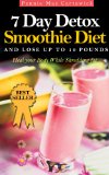 7 DAY DETOX SMOOTHIE DIET: And Lose Up To 10 Pounds (Heal your body. A super detox fat shredder proven to loose weight fast: boost metabolism & remove fattening toxins Book 2)
