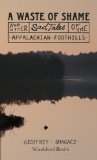 A Waste of Shame and Other Sad Tales of the Appalachian Foothills
