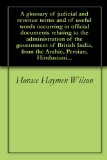 A glossary of judicial and revenue terms and of useful words occurring in official documents relating to the administration of the government of British India, from the Arabic, Persian, Hindustani...