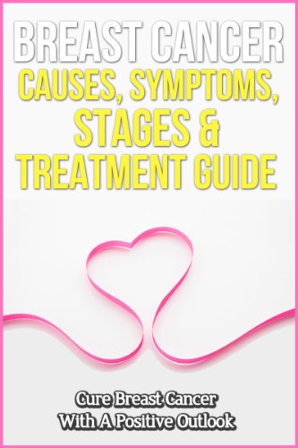 Breast Cancer Causes, Symptoms, Stages & Treatment Guide: Cure Breast Cancer With A Positive Outlook
