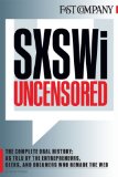 SXSWi Uncensored: The Complete Oral History as Told by the Entrepreneurs, Geeks, and Dreamers Who Remade the Web
