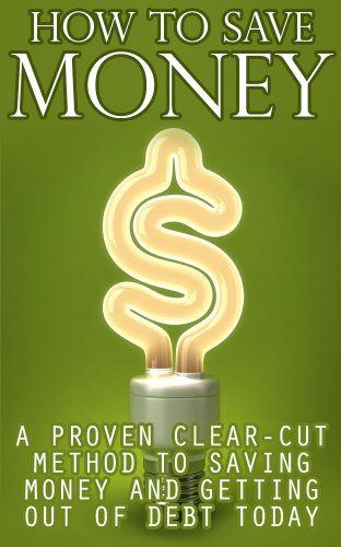 How to Save Money: A Proven Clear Cut Method to Saving Money and Getting Out of Debt Today (Save Money, Save Money on Groceries, Save Money by Making Small ... Money on Bills, Save Money on Shopping)