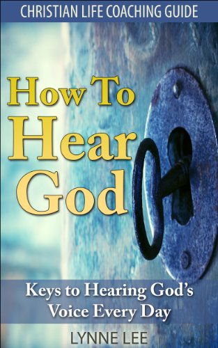 How To Hear God: Keys To Hearing God's Voice Every Day (Christian Life Coaching Guide Book 1)