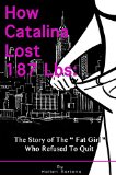 How Catalina Lost 187 Lbs: The Story Of The Fat Girl Who Refused To Quit