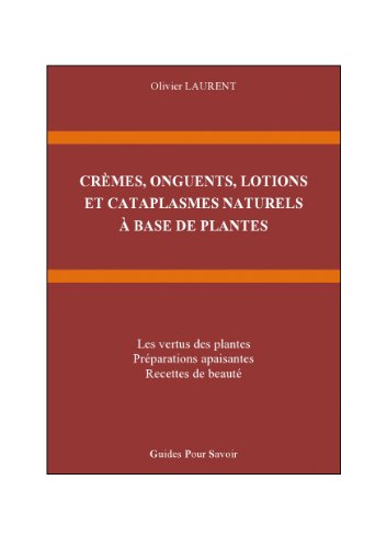 CRÃˆMES, ONGUENTS, LOTIONS  ET CATAPLASMES NATURELS  Ã€ BASE DE PLANTES (French Edition)