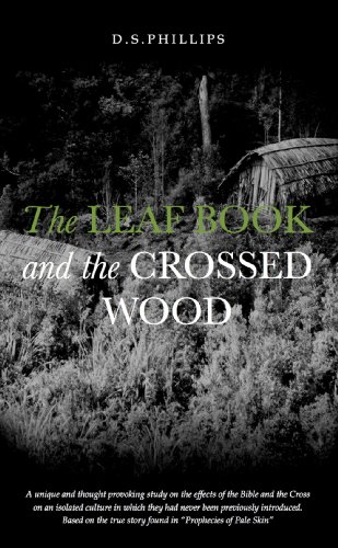 The Leaf Book And The Crossed Wood: A unique and thought provoking study on the effects of the Bible and the Cross on an isolated culture in which they had never been previously introduced.