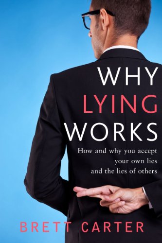 Why Lying Works: How and why you accept your own lies and the lies of others