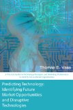 Predicting Technology: A Practical Guide For Technology Managers and Marketing Professionals To Identify Future Market Opportunities