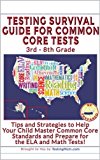 Testing Survival Guide for Common Core Tests for ELA and Math: Practice for Common Core Tests for English ELA and Math for third grade, fourth grade, fifth grade, sixth grade