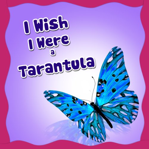 Childrens Book : I Wish I Were a Tarantula (Great Picture Book for Children) (Ages 4 - 9) (Bedtime Story)